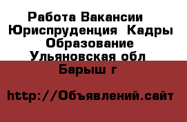 Работа Вакансии - Юриспруденция, Кадры, Образование. Ульяновская обл.,Барыш г.